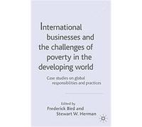 International Businesses and the Challenges of Poverty in the Developing World, Case Studies on Global Responsibilities and Practices, V. 1 Frederick B. Bird (Auteur)