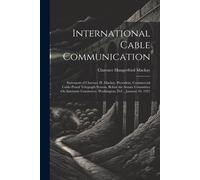 International Cable Communication: Statement Of Clarence H. Mackay, Presedent, Commercial Cable-Postal Telegraph System, Before The Senate Committee O