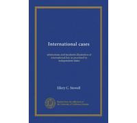International cases (v.1): arbitrations and incidents illustrative of international law as practised by independent states