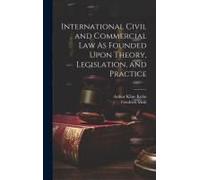 International Civil And Commercial Law As Founded Upon Theory, Legislation, And Practice