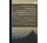 International Communism (Communist Designs On Indonesia And The Pacific Frontier); Staff Consultation With Charles A. Willoughby, Former Chief Of Inte