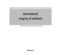 International Congress Of Architects. Seventh Session, Held In London, 16-21 July, 1906, Under The Auspices Of The Royal Institute Of British Architects. Transactions