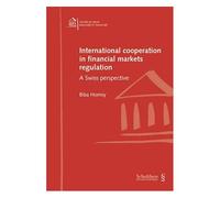 International Cooperation In Financial Markets Regulation - A Swiss Perspective