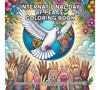 international day of peace: A Beautiful and Relaxing International Day of Peace Coloring Book Featuring Peace Symbols, Doves, Mandalas, Floral ... Global Harmony Scenes for Adults and Teens