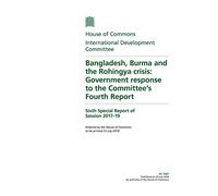 International Development Committee 6th Special Report. Bangladesh, Burma and the Rohingya crisis: Government response to the Committee’s Fourth Report (House of Commons Paper) HC 1467
