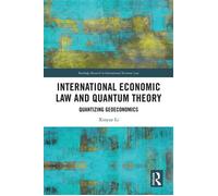 International Economic Law and Quantum Theory Quantizing Geoeconomics - Xinyue Li - Routledge - ebook (ePub) - Livre