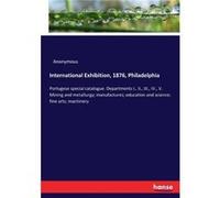 International Exhibition 1876 PhiladelphiaPortugese special catalogue. Departments I. II. III. IV. V. Mining and metallurgy manufactures education and sci AnonymousAnonymous (Auteur)
