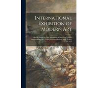 International Exhibition Of Modern Art: Under The Auspices Of The Association Of American Painters And Sculptors, Inc., Copley Society Of Boston, Apri