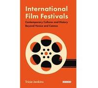 International Film Festivals: Contemporary Cultures and History Beyond Venice and Cannes (International Library of the Moving Image) - [Version Originale] Inconnu (Auteur)