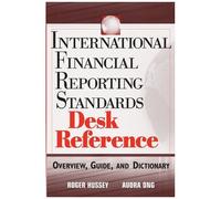 International Financial Reporting Standards Desk Reference: Overview, Guide, And Dictionary