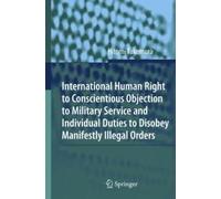 International Human Right To Conscientious Objection To Military Service And Individual Duties To Disobey Manifestly Illegal Orders