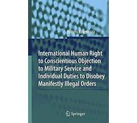 International Human Right To Conscientious Objection To Military Service And Individual Duties To Disobey Manifestly Illegal Orders