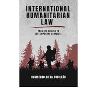 INTERNATIONAL HUMANITARIAN LAW: From its origins to contemporary conflicts