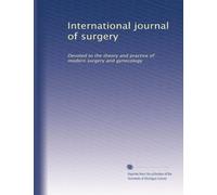 International journal of surgery: Devoted to the theory and practice of modern surgery and gynecology