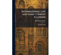 International Law and Some Current Illusions: And Other Essays