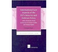 International Law Aspects of the Eu's Security and Defence Policy, With a Particular Focus on the Law of Armed Conflict Frederik Naert (Auteur)