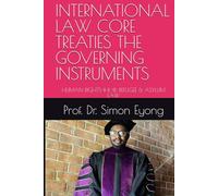 INTERNATIONAL LAW CORE TREATIES THE GOVERNING INSTRUMENTS: HUMAN RIGHTS-IHL-IIL-REFUGEE & ASYLUM LAW
