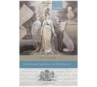 International Legitimacy and World Society Ian Clark (Auteur)