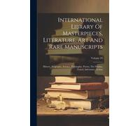 International Library Of Masterpieces, Literature, Art And Rare Manuscripts: History, Biography, Science, Philosophy, Poetry, The Drama, Travel, Adven