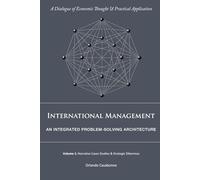 INTERNATIONAL MANAGEMENT: AN INTEGRATED PROBLEM-SOLVING ARCHITECTURE: Volume 1: Narrative Case Studies Strategic Dilemmas