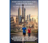INTERNATIONAL MARATHONS TO RUN TO DISCOVER THE WORLD: A complete guide for runners and travellers of all ages around the world