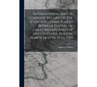 International Match. Complete Record Of The [Checker] Games Played Between Players Of Great Britain And The United States, Boston, March 14th To 25th,