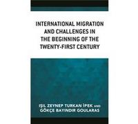 International Migration and Challenges in the Beginning of the TwentyFirst Century Contributions by Goekce Bayindir Goularas , Contributions by Isil Zeynep Turkan Ipek , Contributions by Melih Goergun