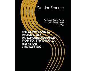 INTERNATIONAL MONETARY MACROECONOMICS FOR FX TRADING & BUYSIDE ANALYTICS: Exchange Rates, Policy, and Global Macro Strategy