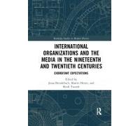 International Organizations And The Media In The Nineteenth And Twentieth Centuries