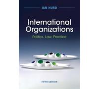 International Organizations: Politics, Law, Practice