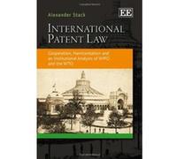 International Patent Law: Cooperation, Harmonization and an Institutional Analysis of WIPO and the WTO - [Livre en VO] Alexander Stack (Auteur)
