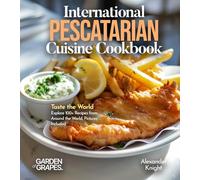 International Pescatarian Cuisine Cookbook: Taste the World - Explore 100+ Recipes from Around the World, Pictures Included