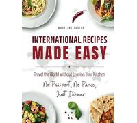 International Recipes Made Easy: A Cultural Cookbook with Quick and Delicious Recipes from Around the World Featuring Authentic Ethnic Dishes and ... Mediterranean, Caribbean Cuisine and More