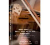 International Relations, Music and Diplomacy: Sounds and Voices on the International Stage (The Sciences Po Series in International Relations and Political Economy) - [Version Originale] Inconnu (Aute