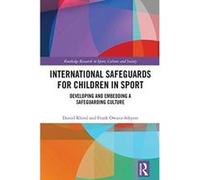 International Safeguards for Children in Sport: Developing and Embedding a Safeguarding Culture (Routledge Research in Sport, Culture and Society) - [Livre en VO] Daniel Rhind, Frank Owusu - Sekyere (