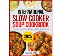 INTERNATIONAL SLOW COOKER SOUP COOKBOOK: A round The World in 80 Soups a Global Cooker Guide