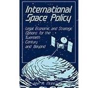 International Space Policy: Legal, Economic, and Strategic Options for the Twentieth Century and Beyond