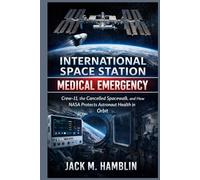 International Space Station Medical Emergency: Crew-11, the Cancelled Spacewalk, and How NASA Protects Astronaut Health in Orbit