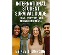 International Student Survival Guide: Living, Studying, and Thriving in Canada