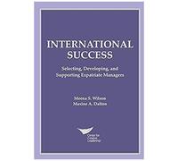 International Success: Selecting, Developing, And Supporting Expatriate Managers