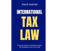 International Tax Law: A Practical Guide to Cross-Border Taxation, Risk Management, and Tax Planning