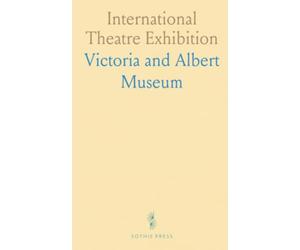 International Theatre Exhibition: Designs and models from the Victoria and Albert Museum exhibition, June-July 1922 - a survey of the