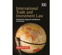 International Trade and Investment Law: Multilateral, Regional and Bilateral Governance - [Livre en VO] Rafael Leal - Arcas (Auteur)