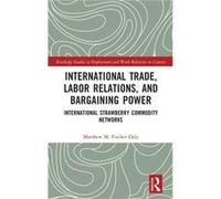 International Trade Labor Relations and Bargaining Power by Matthew M. FischerDaly Matthew M. FischerDaly (Auteur)