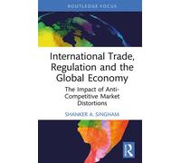 International Trade, Regulation and the Global Economy The Impact of Anti-Competitive Market Distortions - Shanker Singham - Routledge - ebook (ePub) - Livre