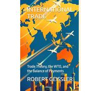 INTERNATIONAL TRADE: Trade Theory, the WTO, and the Balance of Payments