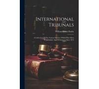 International Tribunals: A Collection Of The Various Schemes Which Have Been Propounded, And Of Instances Since 1815