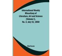 International Weekly Miscellany Of Literature, Art And Science - (Volume I), No. 3, July 15, 1850