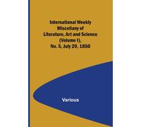 International Weekly Miscellany Of Literature, Art And Science - (Volume I), No. 5, July 29, 1850