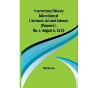 International Weekly Miscellany Of Literature, Art And Science - (Volume I), No. 6, August 5, 1850